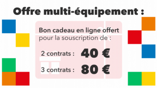 Offre multi-équipement : bon cadeau en ligne offert de 40 € pour 2 contrats ou de 80 € pour 3 contrats souscrits.